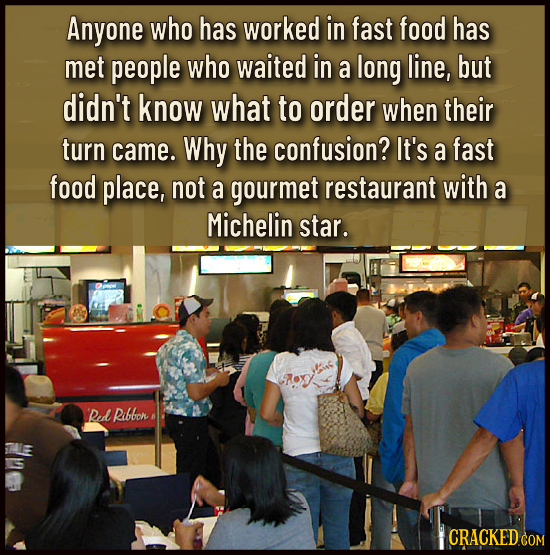 Anyone who has worked in fast food has met people who waited in a long line, but didn't know what to order when their turn came. Why the confusion? It