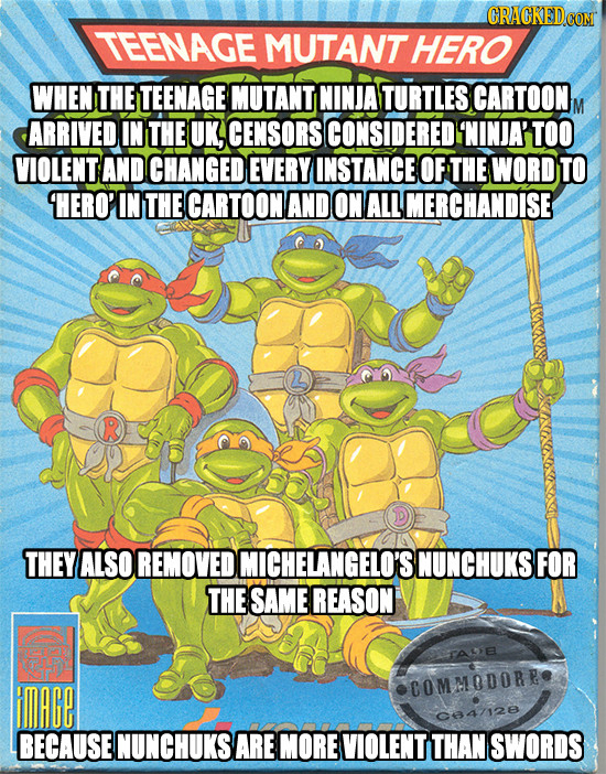 CRACKED COM TEENAGE MUTANT HERO WHEN THE TEENAGE MUTANT NINJA TURTLES CARTOON M ARRIVED IN THE UK, CENSORS CONSIDERED NINJA'TOO VIOLENT AND CHANGED EV
