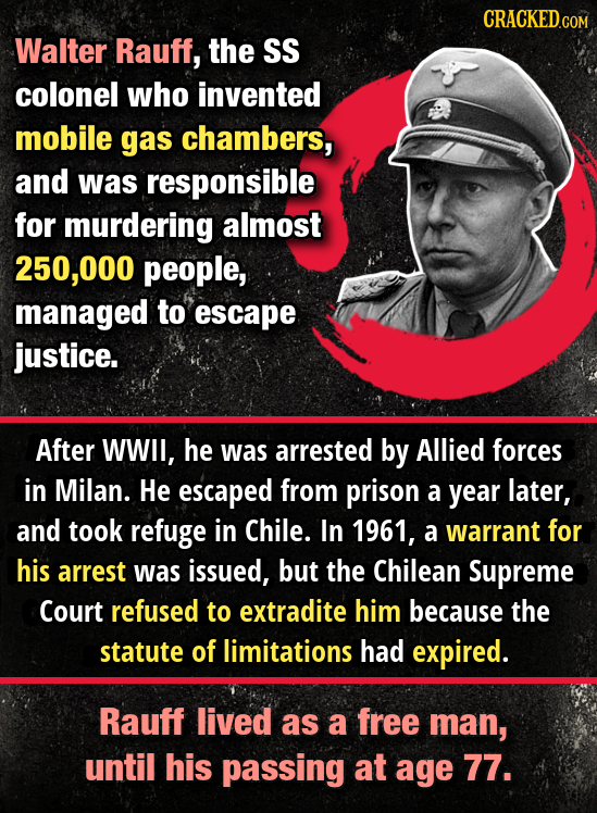 CRACKEDGO Walter Rauff, the SS colonel who invented mobile gas chambers, and was responsible for murdering almost 250,000 people, managed to escape ju
