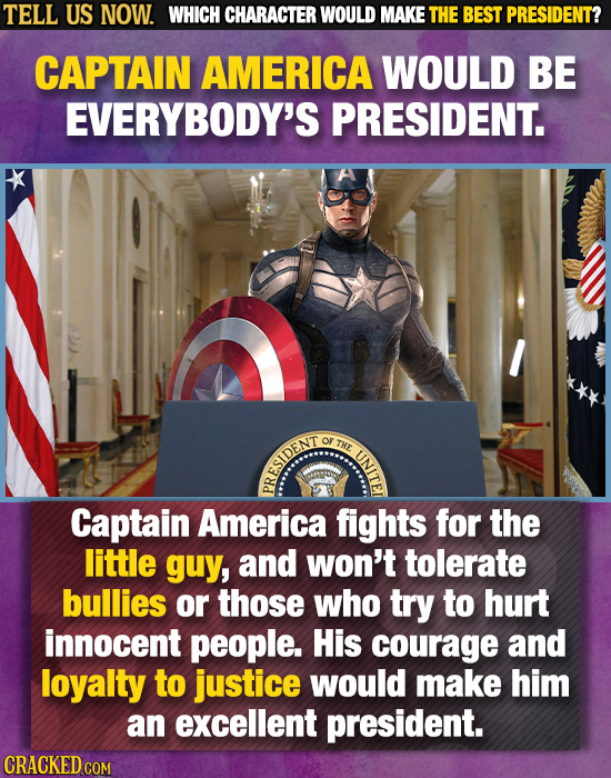 TELL US NOW. WHICH CHARACTER WOULD MAKE THE BEST PRESIDENT? CAPTAIN AMERICA WOULD BE EVERYBODY'S PRESIDENT. OF THE RESIDENT Captain America fights for