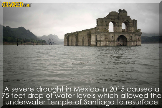 GRAGKEDCON A severe drought in Mexico in 2015 caused a 75 feet drop of water levels which allowed the underwater Temple Of Santiago to resurface