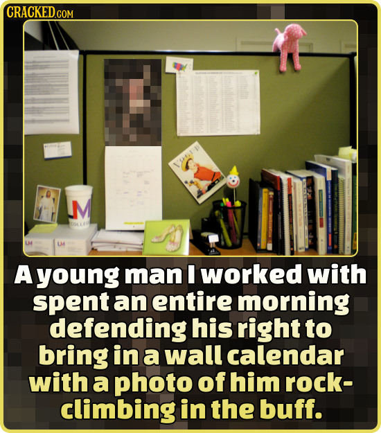 CRACKED 1I M LM U A young man I worked with spent an entire morning defending his right to bring in a wall calendar with a photo of him rock- climbing