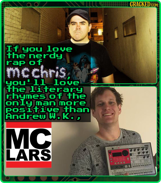 CRACKED.COM If YOU love the nerdy rap of chris. you'll love the literary rhymes of the man more posive than AnDre.k., MC LARS
