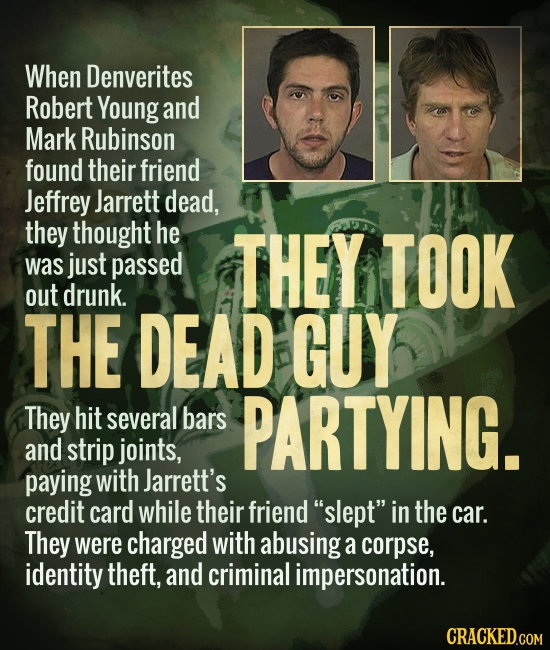 When Denverites Robert Young and Mark Rubinson found their friend Jeffrey Jarrett dead, they thought he THEY was just passed TOOK out drunk. THE DEAD
