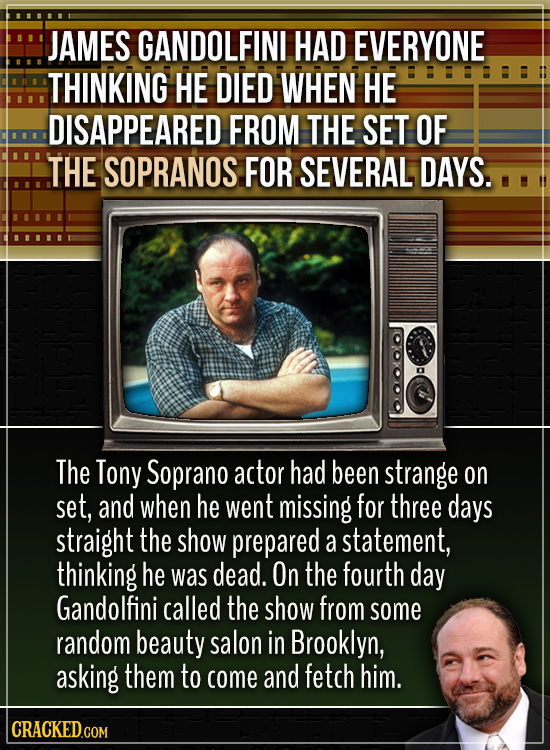 JAMES GANDOLFINI HAD EVERYONE THINKING HE DIED WHEN HE 0I DISAPPEARED FROM THE SET OF THE SOPRANOS FOR SEVERAL DAYS. The Tony Soprano actor had been s
