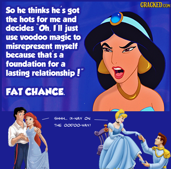 CRACKEDcO So he thinks he's got the hots for me and decides Oh, I'll just use voodoo magic to misrepresent myself because that's a foundation for a l