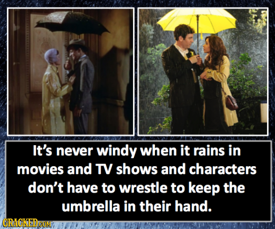 It's never windy when it rains in movies and TV shows and characters don't have to wrestle to keep the umbrella in their hand. CRAGKEDCOM 