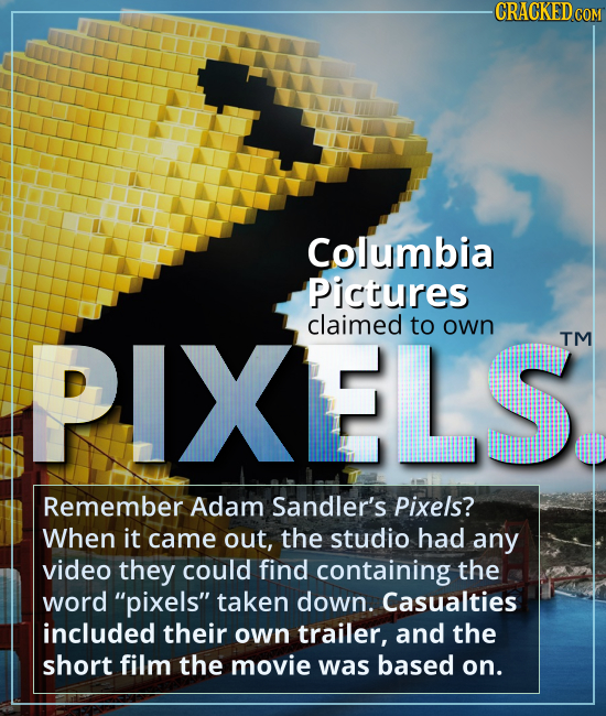 Columbia Pictures claimed to own PIXELS. - Remember Adam Sandler’s Pixels? When it came out, the studio had any video they could find containing the w