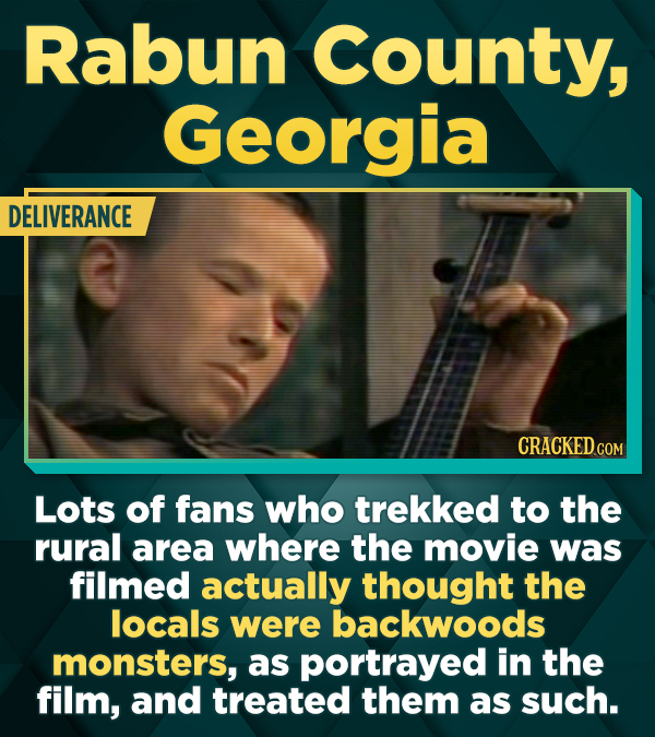 Rabun County, Georgia DELIVERANCE CRACKEDcO COM Lots of fans who trekked to the rural area where the movie was filmed actually thought the locals were backwoods monsters, as portrayed in the film, and treated them as such.