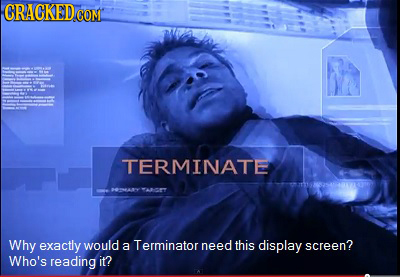 CRACKED COM TERMINATE 07AY 7 Why exactly would a Terminator need this display screen? Who's reading it? 