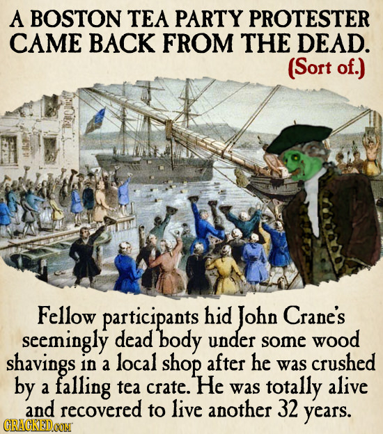 A BOSTON TEA PARTY PROTESTER CAME BACK FROM THE DEAD. (Sort of.) Fellow participants hid John Crane's seemingly dead body under some wood shavings in