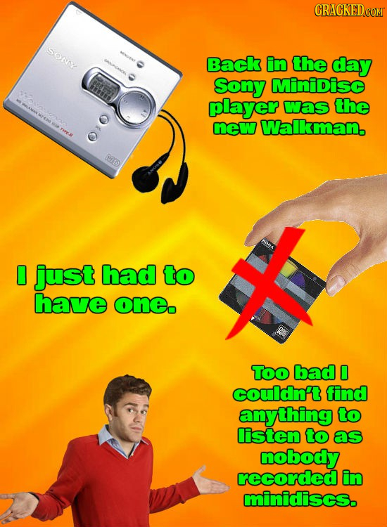 CRACKED COM SONY Back in the day Sony Minidisc player was the new Walkman. PPER 0 just had to have oneo TOO bad couldn't find anything to lsten to as
