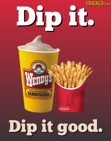 Dip it. CRACKED COM CR WEndy's BAMBURGERS OLD FASHEIONED UALITY 15 OURRECIDC Dip it good.