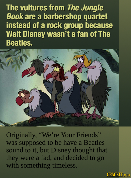 The vultures from The Jungle Book are a barbershop quartet instead of a rock group because Walt Disney wasn't a fan of The Beatles. Originally, We're
