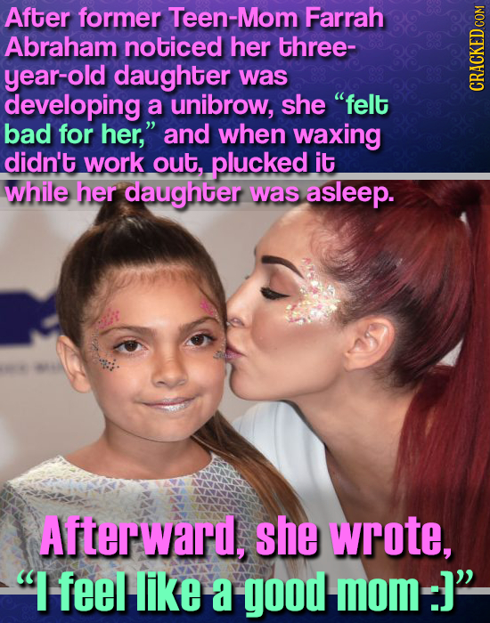 After former Teen-Mom Farrah Abraham noticed her three- year-old daughter was developing a unibrow, she felt bad for her, and when waxing didn't wor