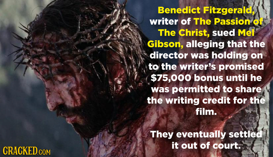 Benedict Fitzgerald, writer of The Passion of The Christ, sued Mel Gibson, alleging that the director was holding on to the writer's promised $75,000