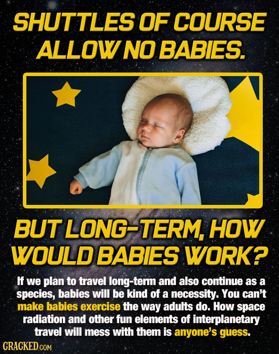 SHUTTLES OF COURSE ALLOW NO BABIES. BUT LONG-TERM, HOW WOULD BABIES WORK? If we plan to travel long-term and also continue as a species, babies will b