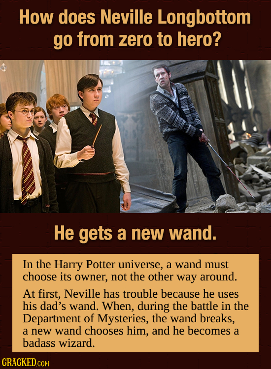 How does Neville Longbottom go from zero to hero? He gets a new wand. In the Harry Potter universe, a wand must choose its owner, not the other way ar