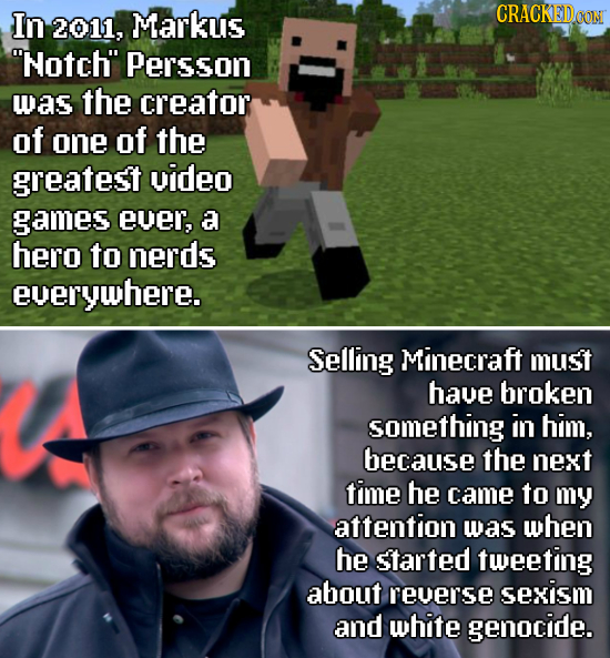 In CRACKEDCON 2011, Markus Notch Persson was the creator of one of the greatest video ames ever, a hero to nerds everywhere. Selling Minecraft must