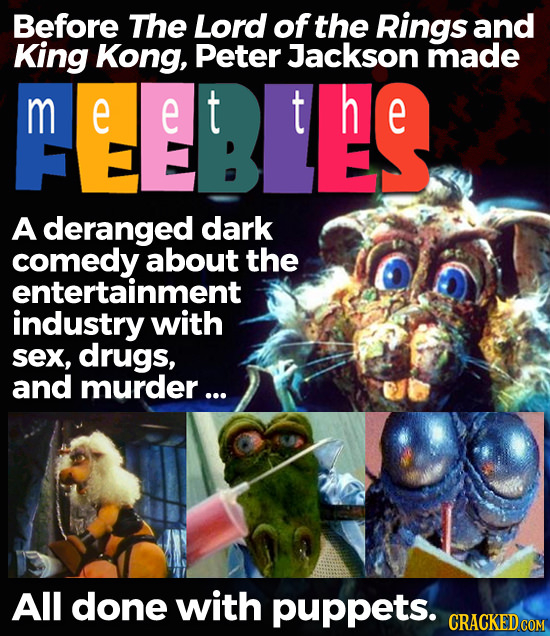 Before The Lord of the Rings and King Kong, Peter Jackson made m mee:te e e t t e A deranged dark comedy about the entertainment industry with sex, dr
