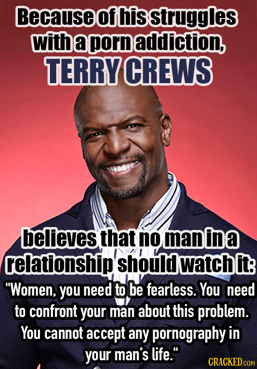 Because Of his struggles with a porn addiction, TERRY CREWS believes that no man ine relationship should watch it: Women, you need to be fearless. Yo