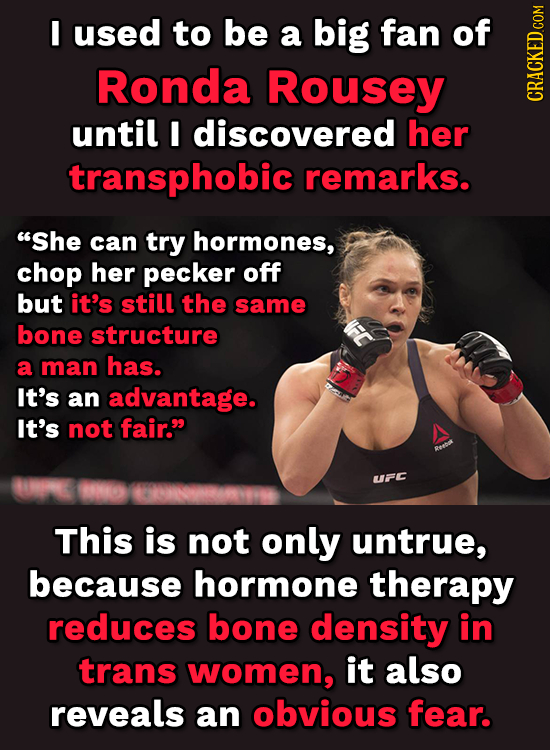 I used to be a big fan of Ronda Rousey CRAH until E discovered her transphobic remarks. She can try hormones, chop her pecker off but it's still the