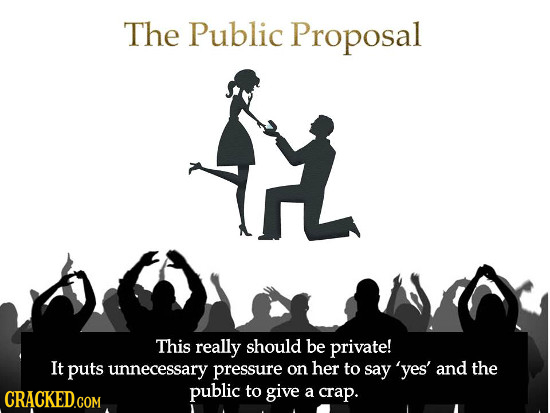 The Public Proposal H This really should be private! It puts unnecessary pressure on her to say 'yes' and the CRACKED.COM public to give a crap. 