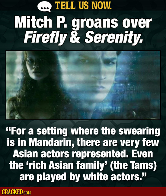 TELL US NOW. Mitch P. groans over Firefly & Serenity. FiintIe For a setting where the swearing is in Mandarin, there are very few Asian actors repres