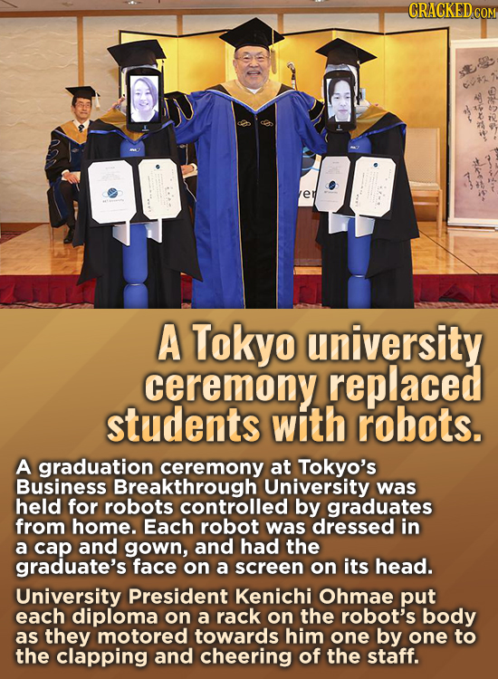 CRACKEDCON * n Tsi A Tokyo university ceremony replaced students with robots. A graduation ceremony at Tokyo's Business Breakthrough University was he