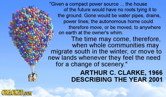 Given a compact power source ... the house of the future would have no roots tying it to the ground. Gone would be water pipes, drains, power lines;