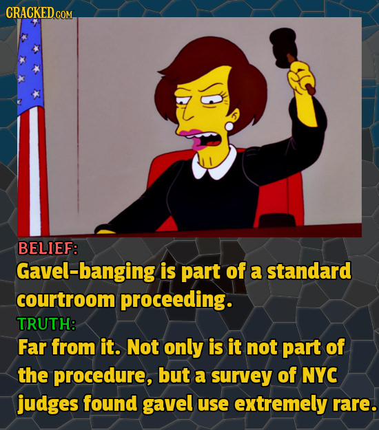 BELIEF: Gavel-banging is part of a standard courtroom proceeding. TRUTH: Far from it. Not only is it not part of the procedure, but a survey of NYC ju