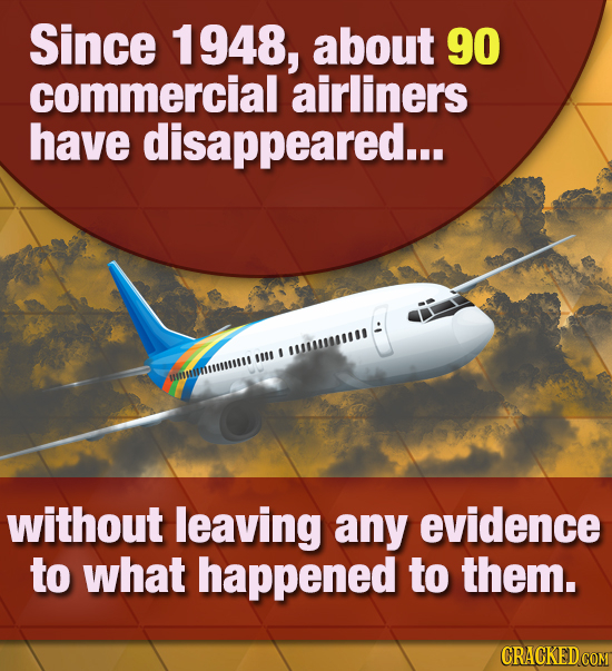 Since 1948, about 90 commercial airliners have disappeared... # 11E I IMI without leaving any evidence to what happened to them. CRACKED COM