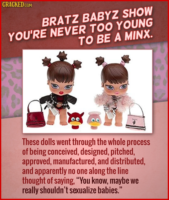 BABYZ BRATZ TOO YOUNG YOU'RE NEVER MINX. TO BE A These dolls went through the whole process of being conceived, designed, pitched, ap
