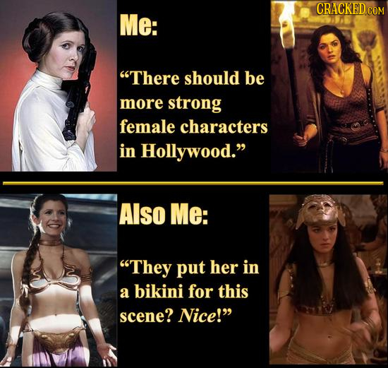 CRACKED cO Me: There should be more strong female characters in Hollywood. Also Me: They put her in a bikini for this scene? Nice!