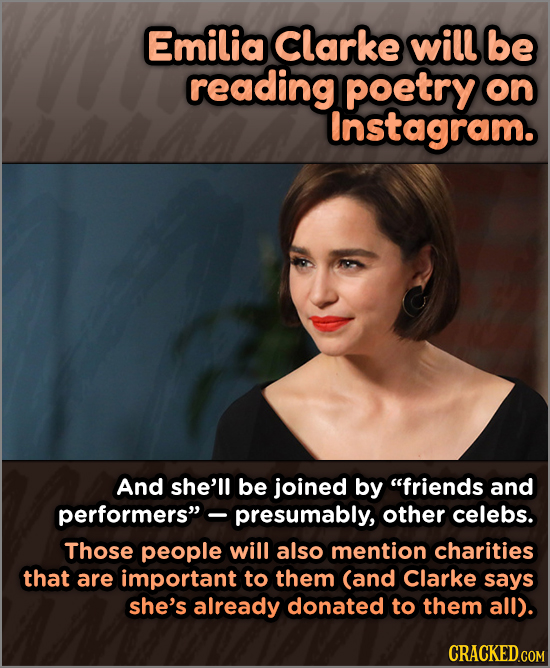 Emilia Clarke will be reading poetry on Instagram. And she'll be joined by friends and performers -presumably, other celebs. Those people will also
