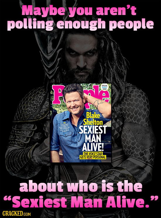 Maybe you aren't polling enough people P nle seCuL ISSU Blake Shelton SEXIEST MAN ALIVE! THE VOICE STAR GETS VERY YPERSONAL about who is the Sexiest