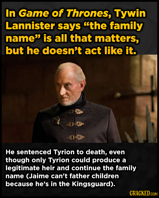 In Game of Thrones, Tywin Lannister says the family name is all that matters, but he doesn't act like it. He sentenced Tyrion to death, even though