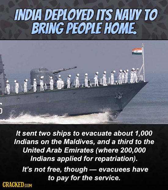 INDIA DEPLOYED ITS NAVY TO BRING PEOPLE HOME. utiimimiid It sent two ships to evacuate about 1,000 Indians on the Maldives, and a third to the United