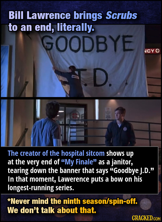 Bill Lawrence brings Scrubs to an end, literally. GOODBYE JCY D. The creator of the hospital sitcom shows up at the very end of My Finale as a janit