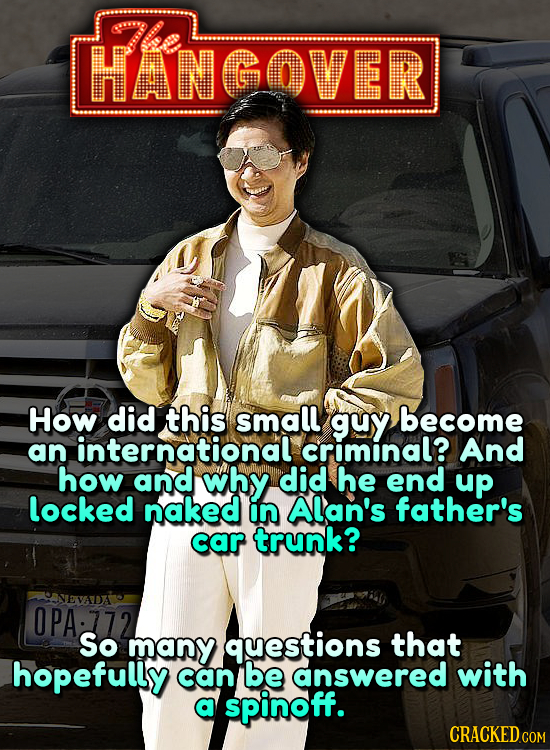 Me HANGOVER How did this small guy become an international criminal? And how and why did he end up locked naked in Alan's father's car trunk? OPA:772