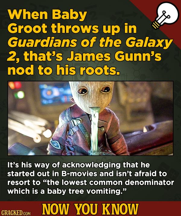 A Fresh Serving Of Trivia About Science, History, Movies, And More - When Baby Groot throws up in Guardians of the Galaxy 2, that's