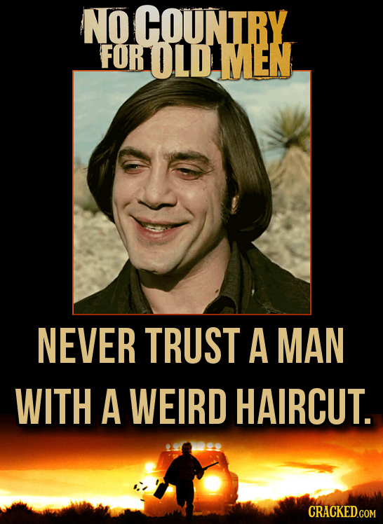 NO COUNTRY FOROLDIMEN. NEVER TRUST A MAN WITH A WEIRD HAIRCUT. CRACKED 