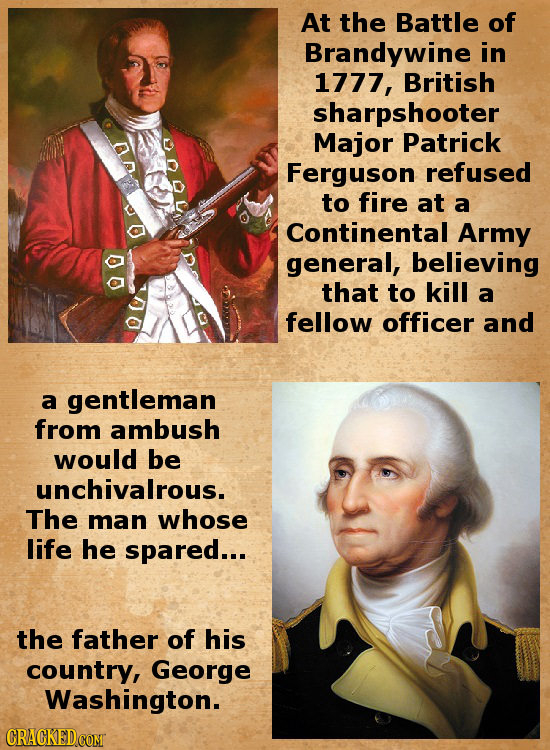 At the Battle of Brandywine in 1777, British sharpshooter Major Patrick Ferguson refused to fire at a Continental Army general, believing that to kill