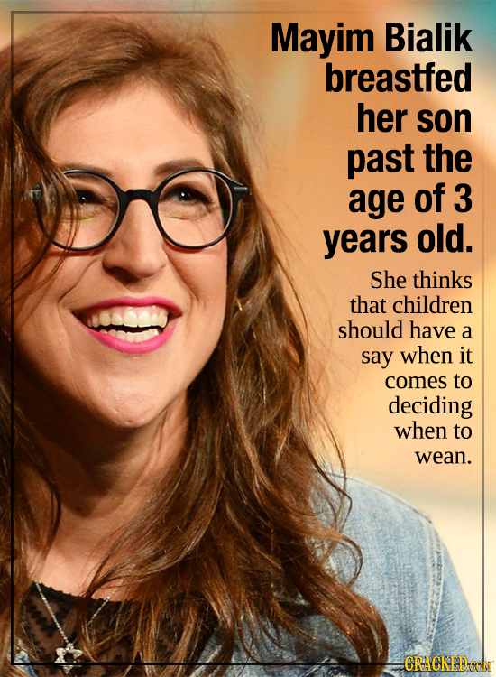 Mayim Bialik breastfed her son past the age of 3 years old. She thinks that children should have a say when it comes to deciding when to wean. CRACKED
