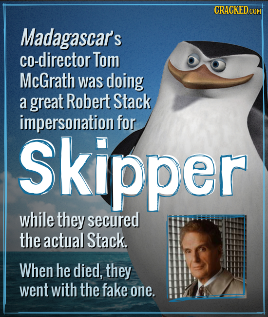 CRACKED CO COM Madagascar's co-director Tom McGrath was doing a great Robert Stack impersonation for Skipper while they secured the actual Stack. When
