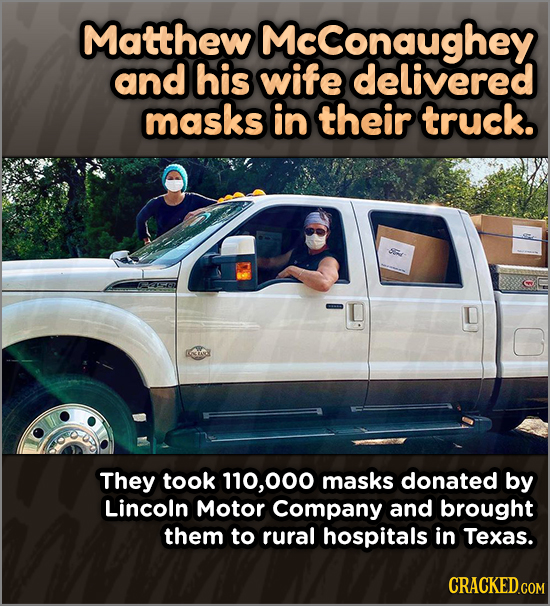 Matthew Mcconaughey and his wife delivered masks in their truck. They took 110,000 masks donated by Lincoln Motor Company and brought them to rural ho