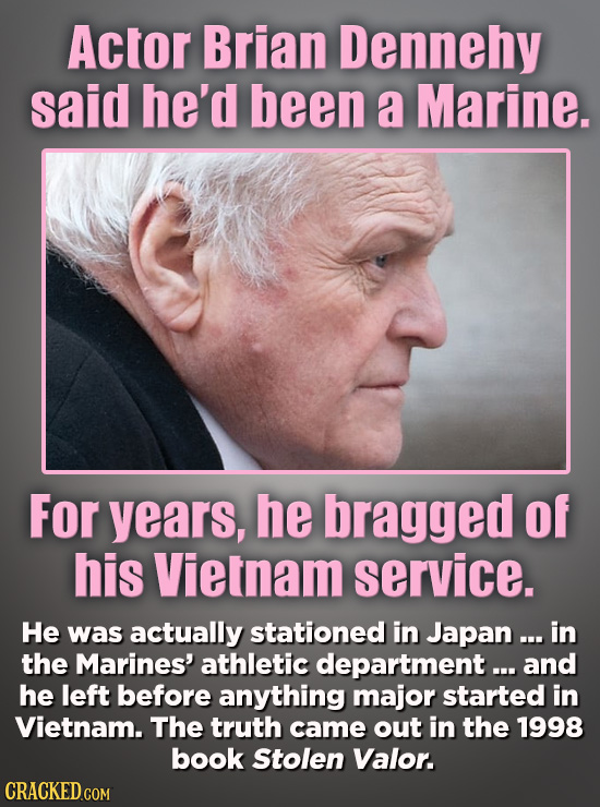 Actor Brian Dennehy said he'd been a Marine. For years, he bragged of his Vietnam service. He was actually stationed in Japan ... in the Marines' athl