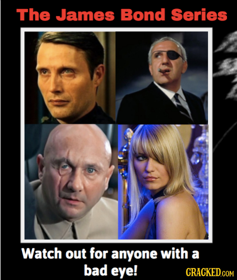 The James Bond Series Watch out for anyone with a bad eye! CRACKED.COM 