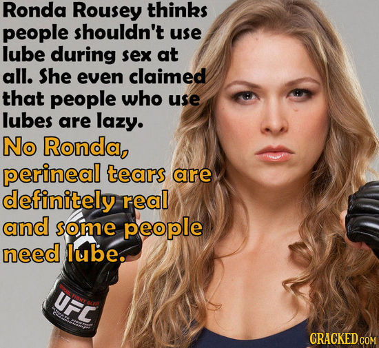 Ronda Rousey thinks people shouldn't use lube during sex at all. She even claimed that people who use lubes are lazy. No Ronda, perineal tears are def
