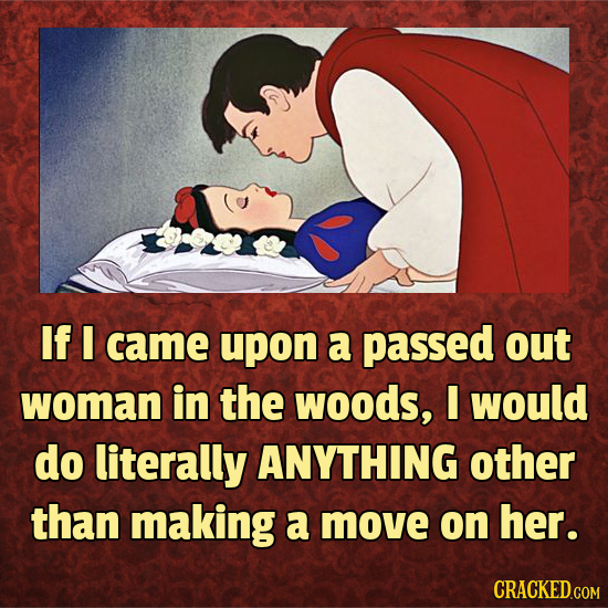 If I came upon a passed out woman in the WOODS, would do literally ANYTHING other than making a move on her.